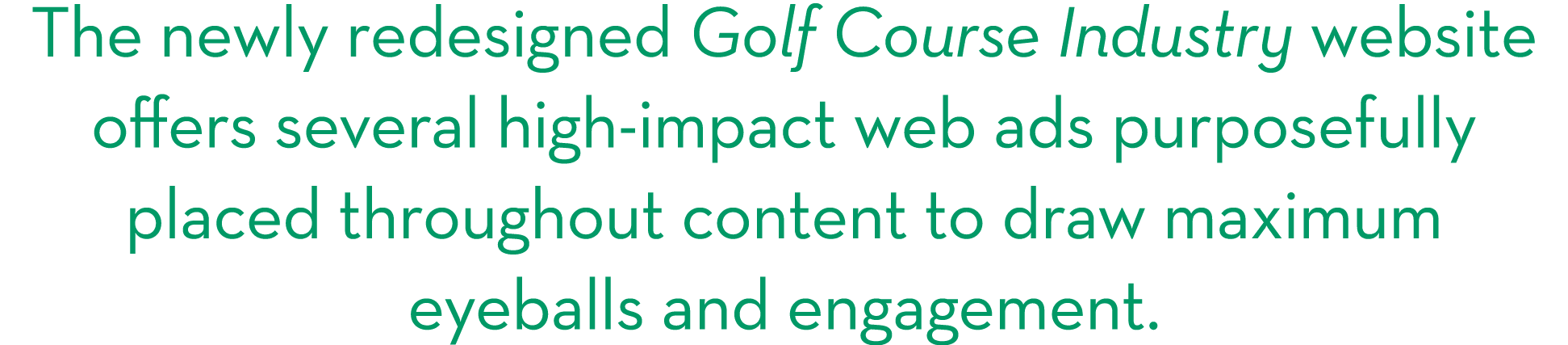 The newly redesigned Golf Course Industry website offers several high-impact web ads purposefully placed throughout c...