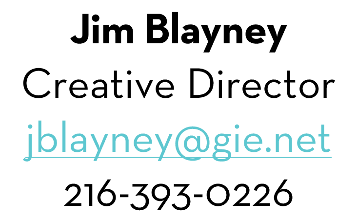 Jim Blayney Creative Director jblayney@gie.net 216-393-0226