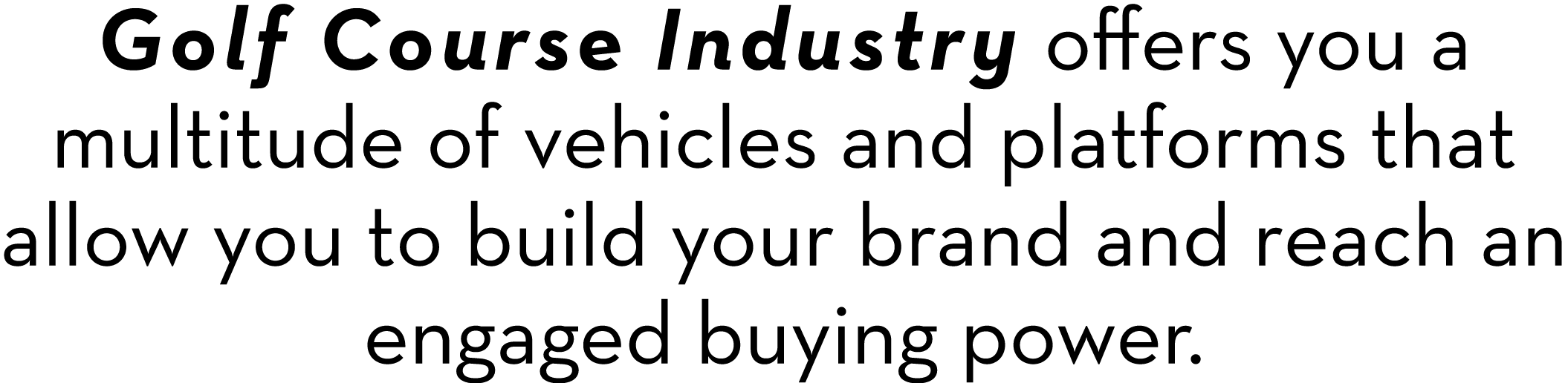 Golf Course Industry offers you a multitude of vehicles and platforms that allow you to build your brand and reach an...