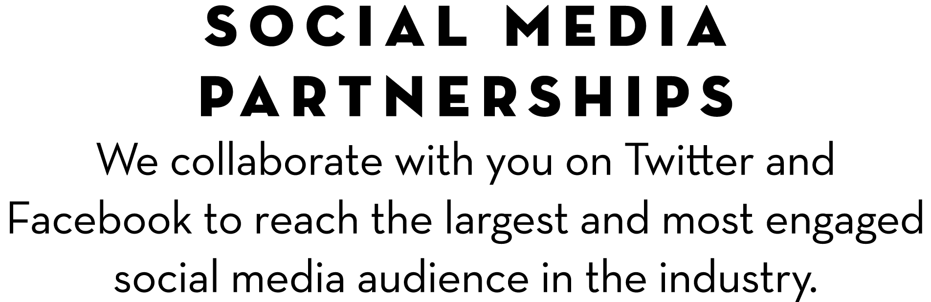 Social media partnerships We collaborate with you on Twitter and Facebook to reach the largest and most engaged socia...