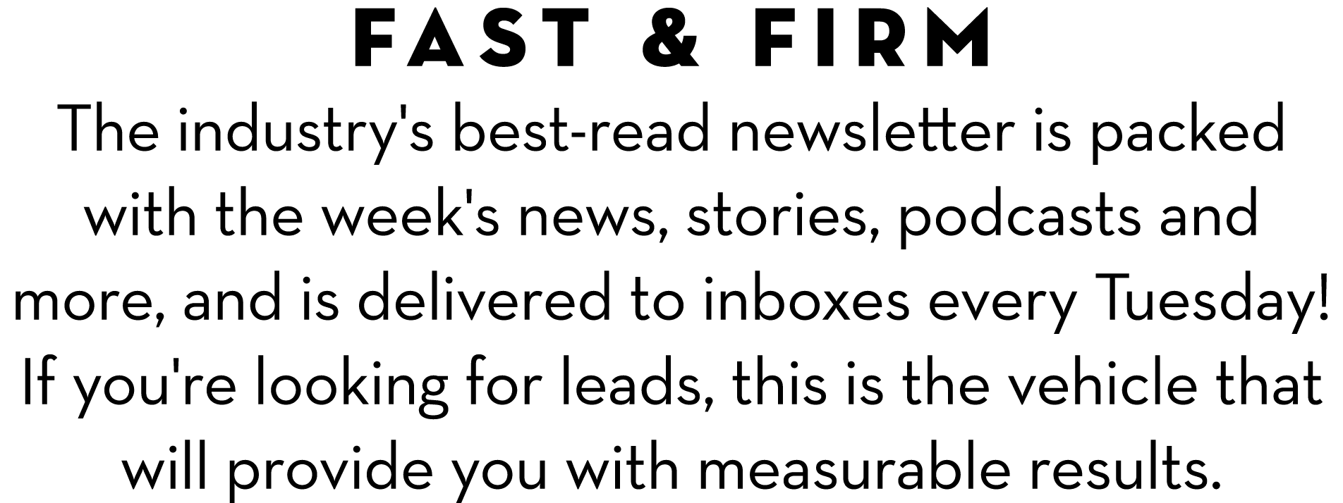 Fast & Firm The industry's best-read newsletter is packed with the week's news, stories, podcasts and more, and is de...