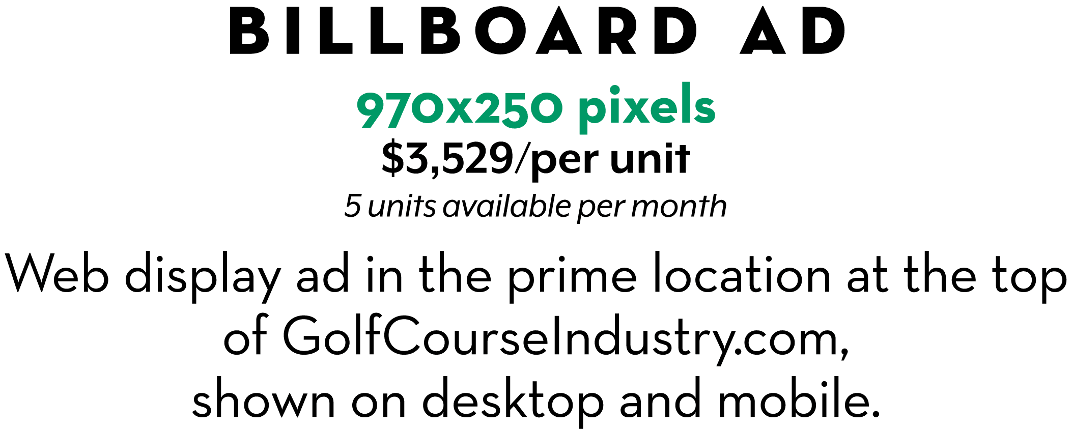 BILLBOARD AD 970x250 pixels $3,529/per unit 5 units available per month Web display ad in the prime location at the t...