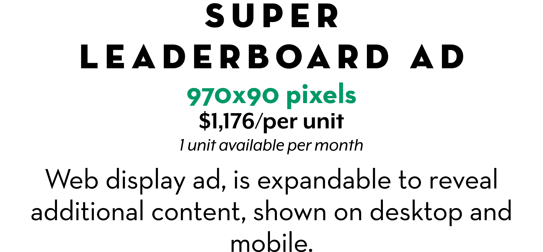 SUPER LEADERBOARD AD 970x90 pixels $1,176/per unit 1 unit available per month Web display ad, is expandable to reveal...
