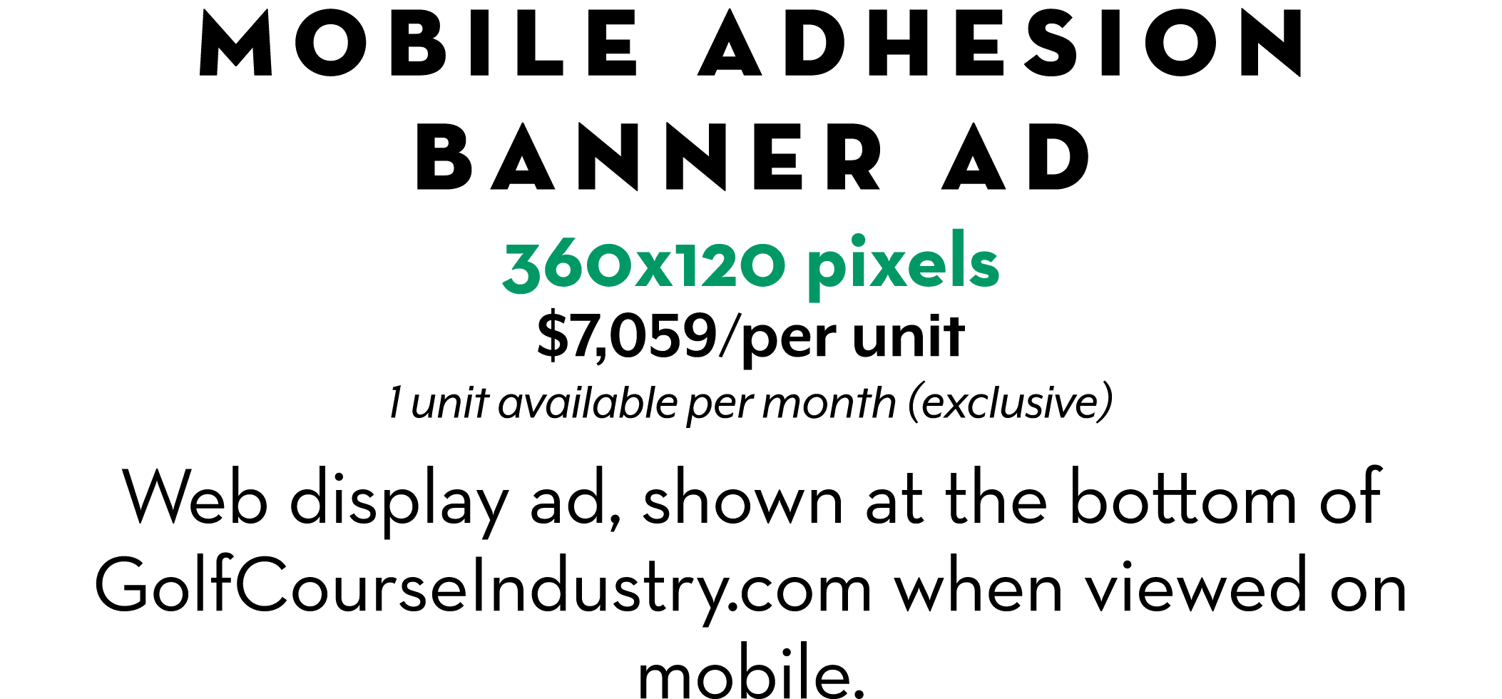 MOBILE ADHESION BANNER AD 360x120 pixels $7,059/per unit 1 unit available per month (exclusive) Web display ad, shown...