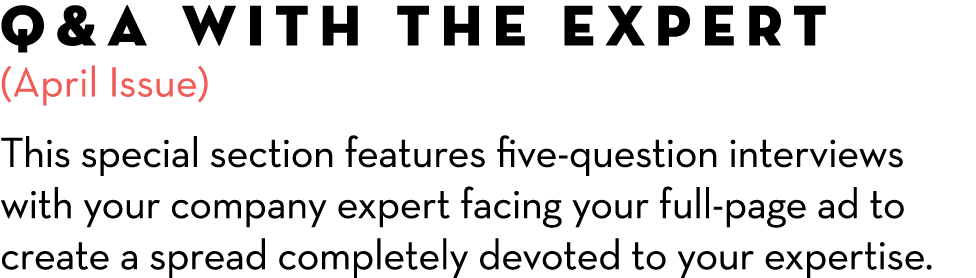 Q&A with the Expert (April Issue) This special section features five-question interviews with your company expert fac...