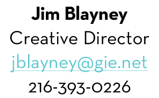Jim Blayney Creative Director jblayney@gie.net 216-393-0226