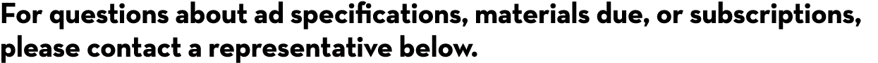 For questions about ad specifications, materials due, or subscriptions, please contact a representative below.